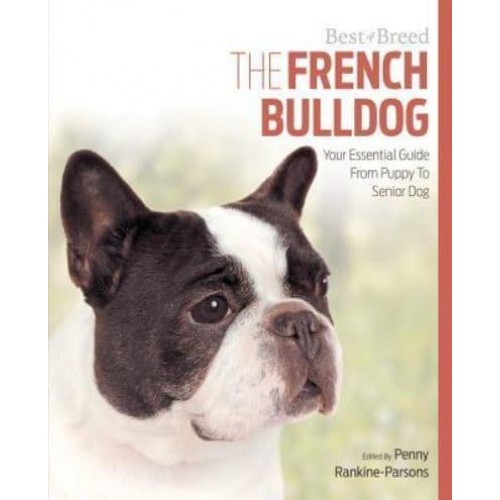 The French Bulldog Your Essential Guide From Puppy To Senior Dog - Best of Breed