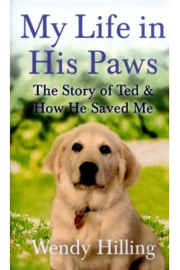 My Life in His Paws The Story of Ted and How He Saved Me