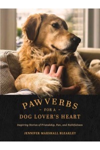 Pawverbs for a Dog Lover's Heart Inspiring Stories of Friendship, Fun, and Faithfulness