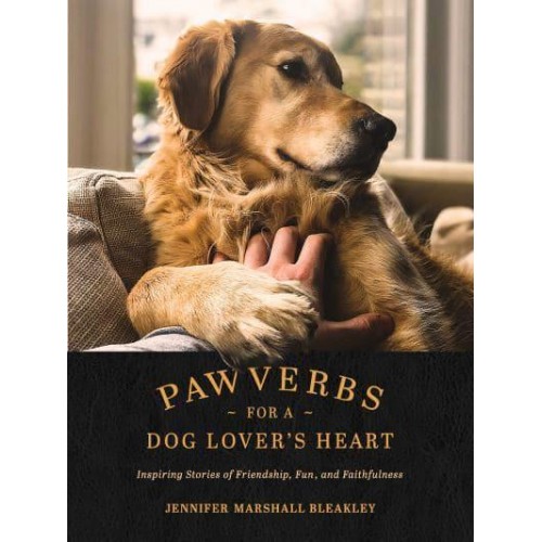 Pawverbs for a Dog Lover's Heart Inspiring Stories of Friendship, Fun, and Faithfulness