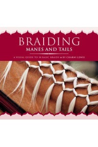 Braiding Manes and Tails A Visual Guide to 30 Basic Braids