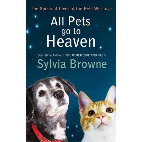 All Pets Go to Heaven The Spiritual Lives of the Pets We Love