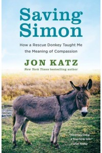 Saving Simon How a Rescue Donkey Taught Me the Meaning of Compassion