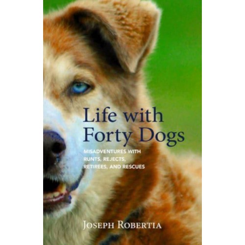 Life With Forty Dogs Misadventures With Runts, Rejects, Retirees, and Rescues