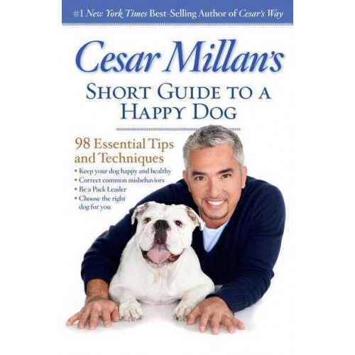 Cesar Millan's Short Guide to a Happy Dog 98 Essential Tips and Techniques