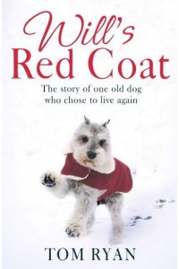 Will's Red Coat The Story of One Old Dog Who Chose to Live Again