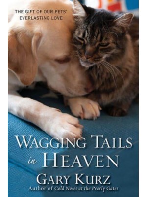 Wagging Tails in Heaven The Gift of Our Pets' Everlasting Love