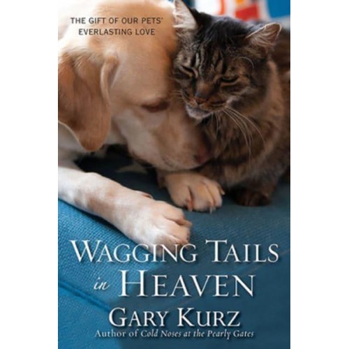 Wagging Tails in Heaven The Gift of Our Pets' Everlasting Love