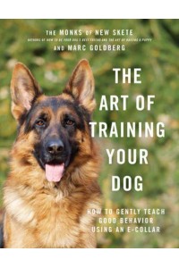 The Art of Training Your Dog How to Gently Teach Good Behavior Using an E-Collar