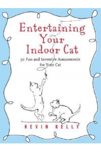 Entertaining Your Indoor Cat 50 Fun and Inventive Amusements for Your Indoor Cat