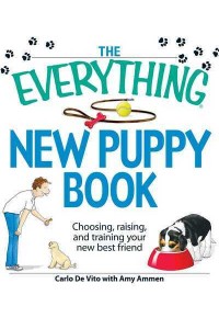 The Everything New Puppy Book Choosing, Raising, and Training Your New Best Friend - Everything¬