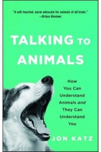 Talking to Animals How You Can Understand Animals and They Can Understand You