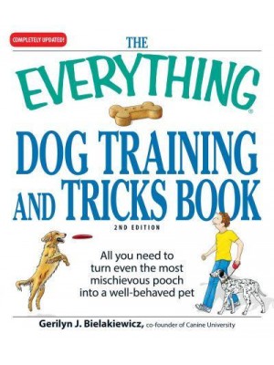 The Everything Dog Training and Tricks Book All You Need to Turn Even the Most Mischievous Pooch Into a Well-Behaved Pet - Everything¬