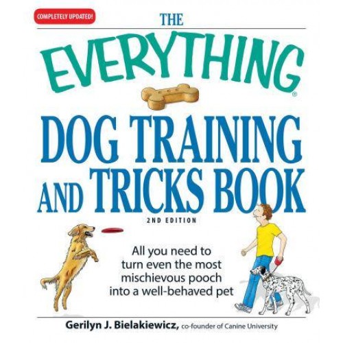 The Everything Dog Training and Tricks Book All You Need to Turn Even the Most Mischievous Pooch Into a Well-Behaved Pet - Everything¬