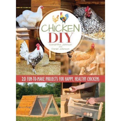 Chicken DIY 20 Fun-to-Build Projects for Happy, Healthy Chickens