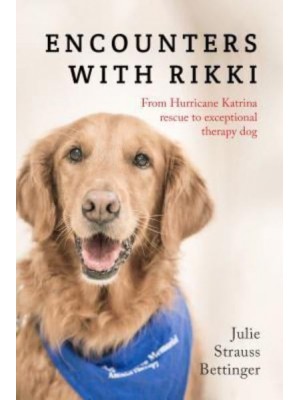 Encounters With Rikki From Hurricane Katrina Rescue to Exceptional Therapy Dog