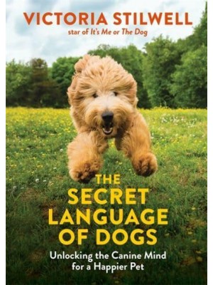 The Secret Language of Dogs Unlocking the Canine Mind for a Happier Pet