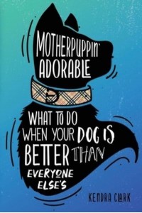 Motherpuppin Adorable What to Do When Your Dog Is Better Than Everyone Else's