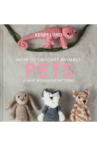 How to Crochet Animals Pets 25 Mini Menagerie Patterns