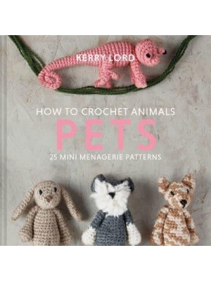 How to Crochet Animals Pets 25 Mini Menagerie Patterns