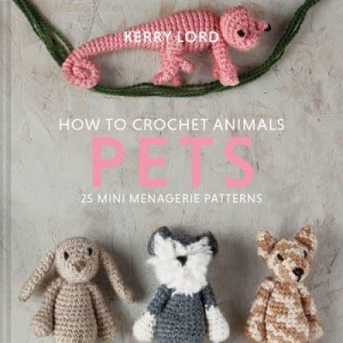 How to Crochet Animals Pets 25 Mini Menagerie Patterns