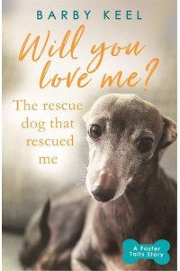 Will You Love Me? The Rescue Dog That Rescued Me - A Foster Tails Story