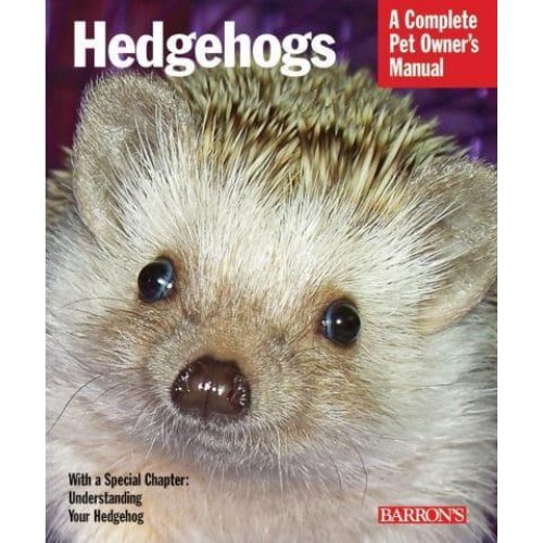 Hedgehogs Everything About Purchase, Care, and Nutrition - A Complete Pet Owner's Manual