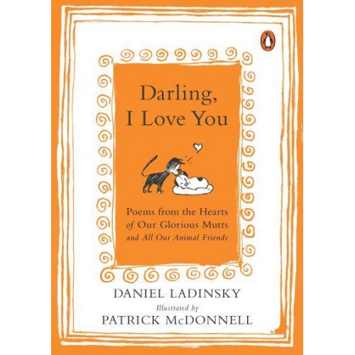 Darling, I Love You Poems from the Hearts of Our Glorious Mutts and All Our Animal Friends