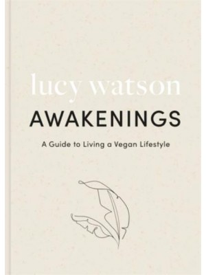 Awakenings A Guide to Living a Consciously Ethical, Holistically Vegan Lifestyle