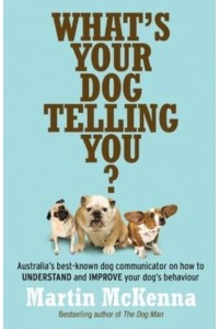 What's Your Dog Telling You? Australia's Best-Known Dog Communicator Explains Your Dog's Behaviour