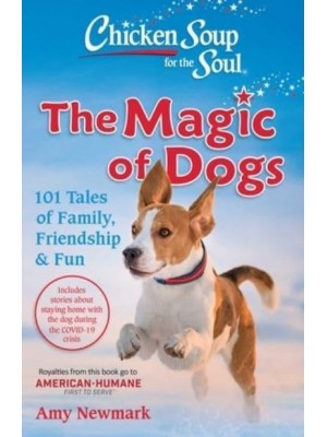 Chicken Soup for the Soul The Magic of Dogs : 101 Tales of Family, Friendship & Fun
