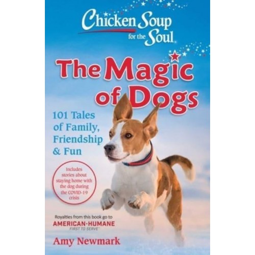Chicken Soup for the Soul The Magic of Dogs : 101 Tales of Family, Friendship & Fun