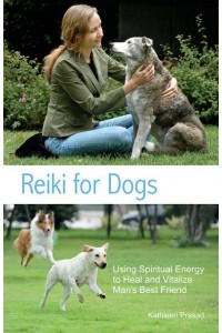 Reiki for Dogs Using Spiritual Energy to Heal and Vitalize Man's Best Friend