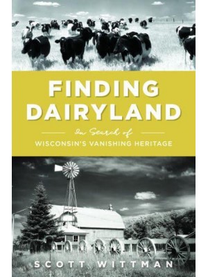 Finding Dairyland In Search of Wisconsin's Vanishing Heritage