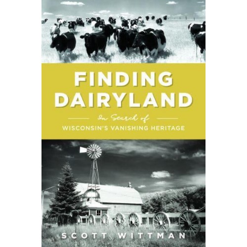 Finding Dairyland In Search of Wisconsin's Vanishing Heritage