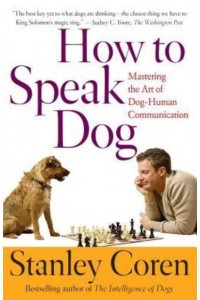 How to Speak Dog Mastering the Art of Dog-Human Communication