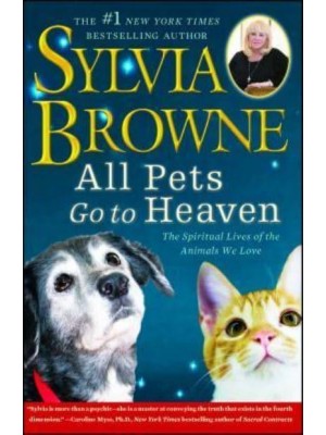 All Pets Go to Heaven The Spiritual Lives of the Animals We Love