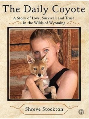 The Daily Coyote A Story of Love, Survival, and Trust in the Wilds of Wyoming