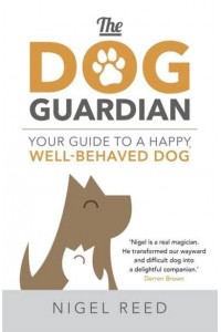 The Dog Guardian Your Guide to a Happy, Well-Behaved Dog