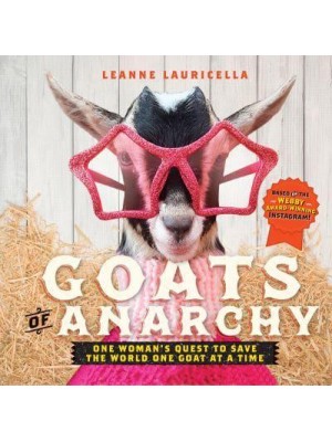 Goats of Anarchy A Woman's Quest to Save the World One Goat at a Time