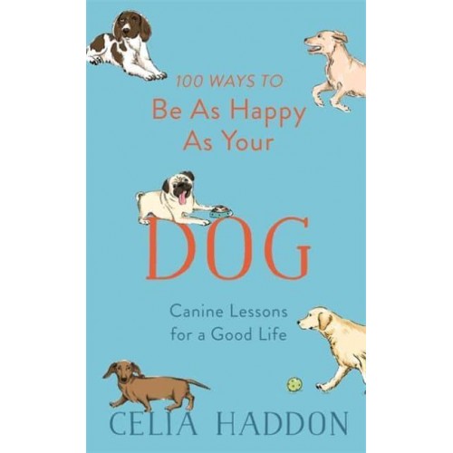 100 Ways to Be as Happy as Your Dog Canine Lessons for a Good Life