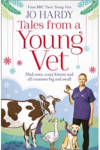 Tales from a Young Vet Mad Cows, Crazy Kittens and All Creatures Big and Small