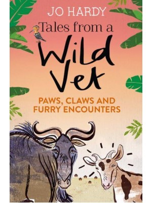 Tales from a Wild Vet Paws, Claws and Furry Encounters