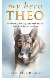 My Hero Theo The Brave Police Dog Who Went Beyond the Call of Duty to Save Lives