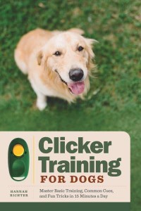 Clicker Training for Dogs Master Basic Training, Common Cues, and Fun Tricks in 15 Minutes a Day