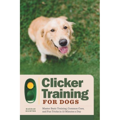 Clicker Training for Dogs Master Basic Training, Common Cues, and Fun Tricks in 15 Minutes a Day