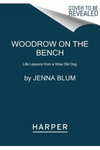 Woodrow on the Bench Life Lessons from a Wise Old Dog
