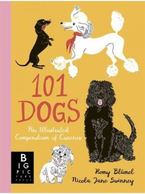 101 Dogs An Illustrated Compendium of Canines