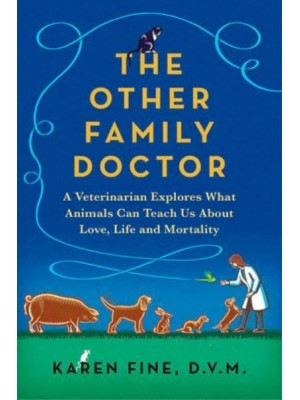 The Other Family Doctor A Veterinarian Explores What Animals Can Teach Us About Love, Life, and Mortality