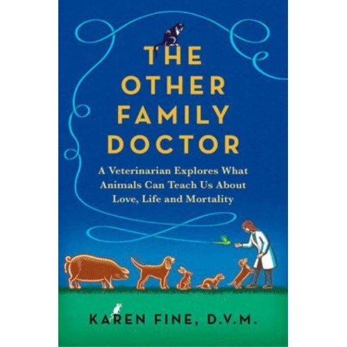 The Other Family Doctor A Veterinarian Explores What Animals Can Teach Us About Love, Life, and Mortality